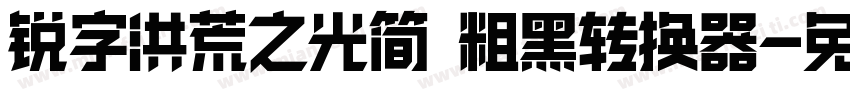 锐字洪荒之光简 粗黑转换器字体转换
